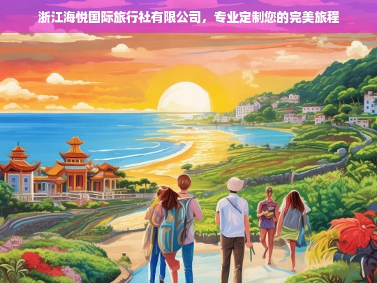 浙江海悦国际旅行社有限公司，专业定制您的完美旅程