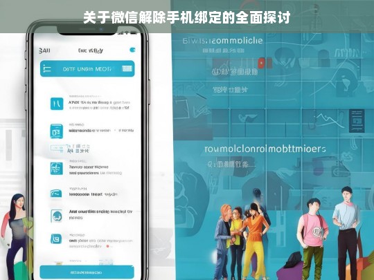 关于微信解除手机绑定的全面探讨，微信解除手机绑定全攻略
