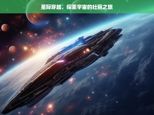 星际穿越，探索宇宙的壮丽之旅，星际穿越，开启壮丽宇宙探索征程