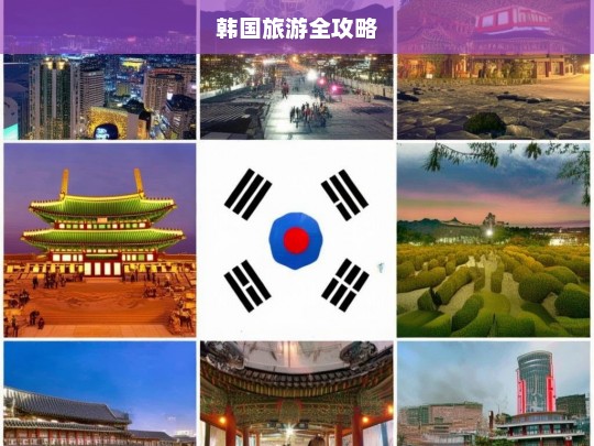 韩国旅游全攻略，韩国旅游全攻略