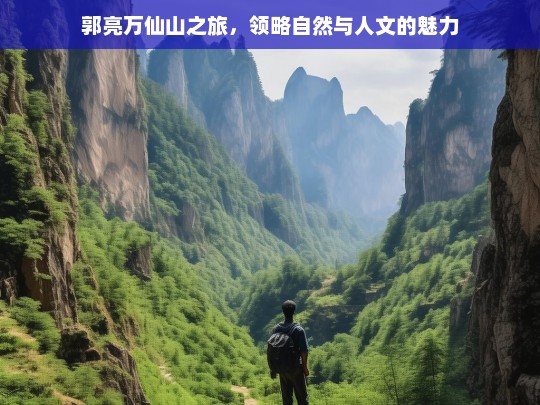 郭亮万仙山之旅，领略自然与人文的魅力，郭亮万仙山的自然人文魅力之旅