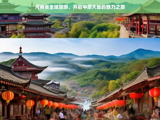 河南省全域旅游，开启中原大地的魅力之旅，河南省全域旅游，绽放中原大地魅力