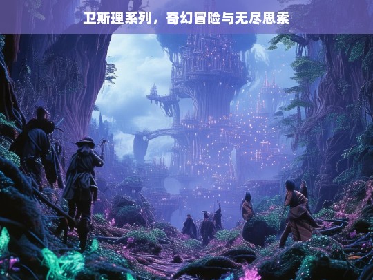 卫斯理系列，奇幻冒险与无尽思索，卫斯理系列，奇幻冒险与思索之旅