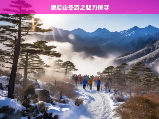 峨眉山冬游之魅力探寻，峨眉山冬游魅力之旅