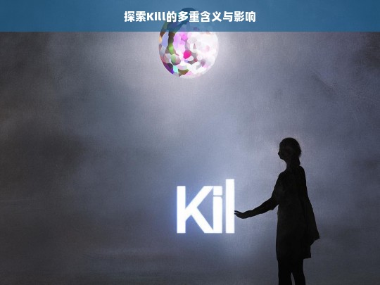 探索Kill的多重含义与影响，探索 Kill 的多重含义与影响