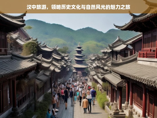 汉中旅游，领略历史文化与自然风光的魅力之旅，汉中，历史文化与自然风光的魅力之旅