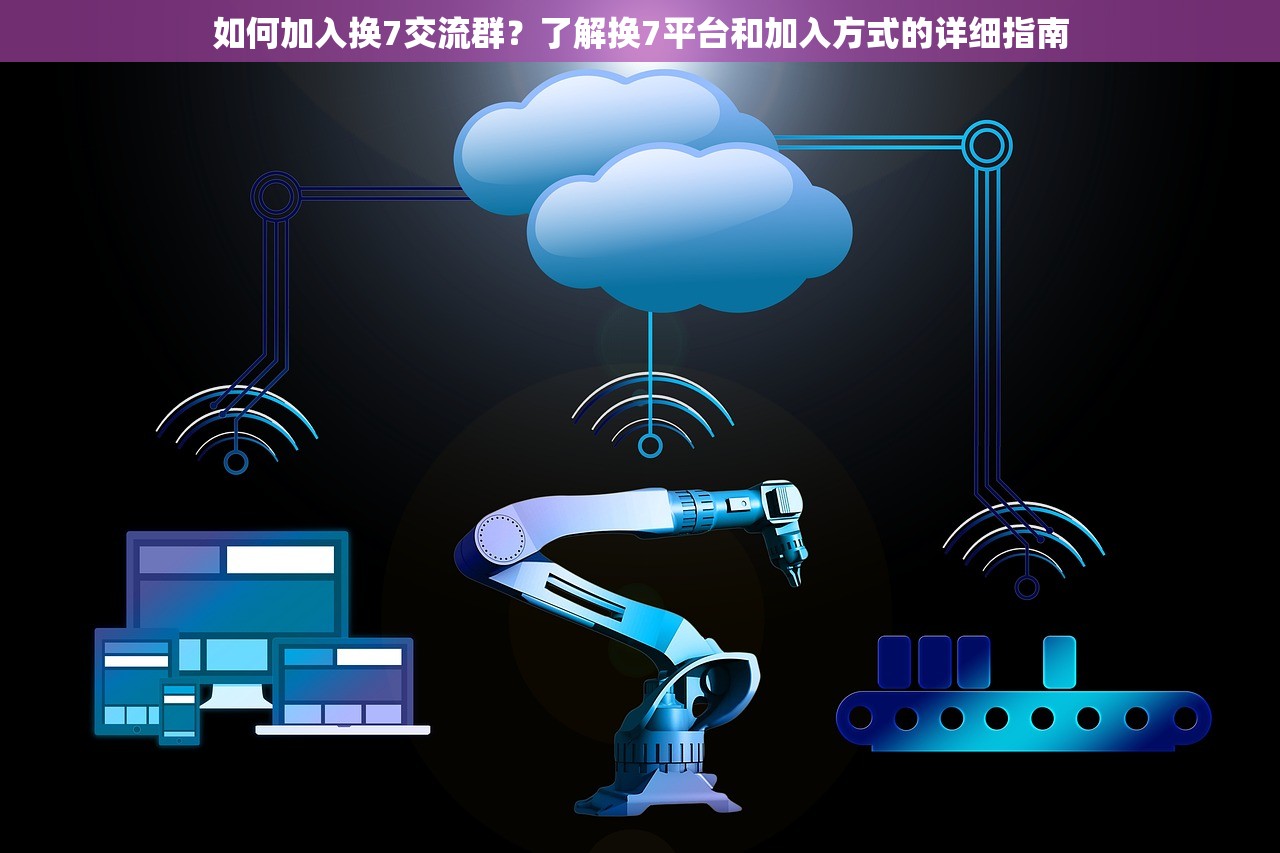 如何加入换7交流群？了解换7平台和加入方式的详细指南