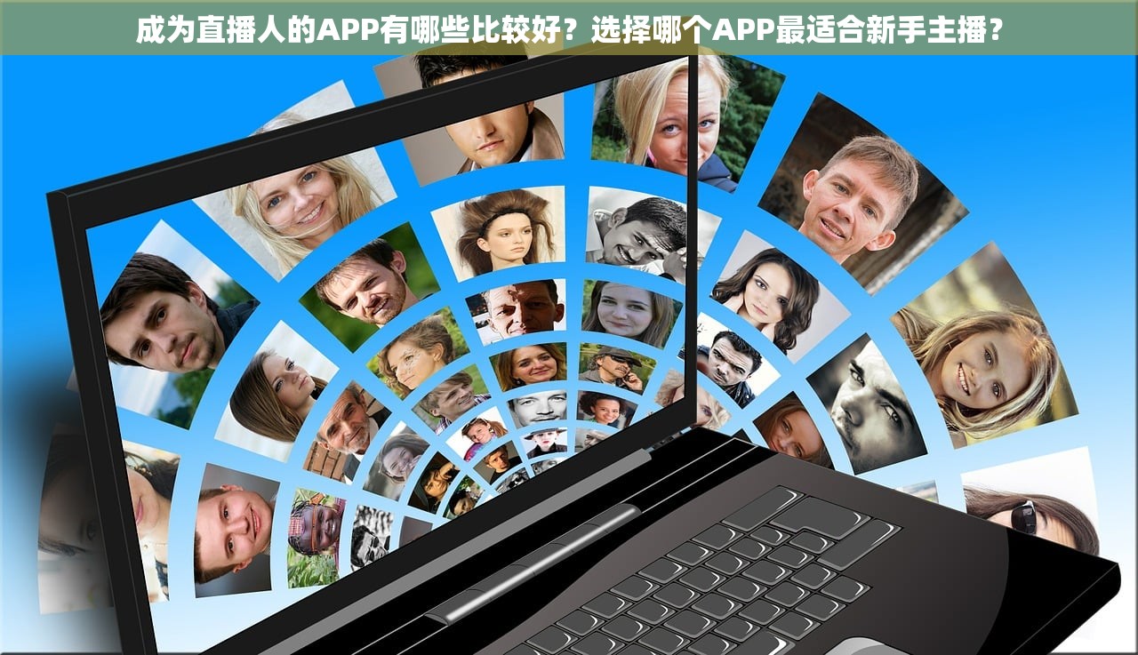 成为直播人的APP有哪些比较好？选择哪个APP最适合新手主播？