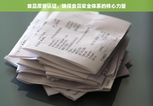 食品质量认证，确保食品安全体系的核心力量