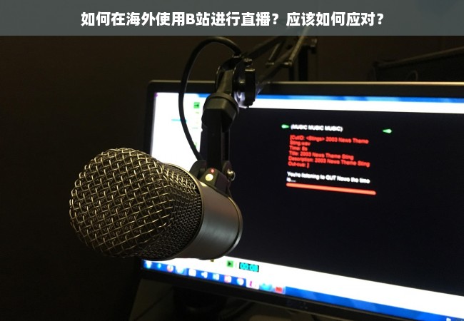 如何在海外使用B站进行直播？应该如何应对？