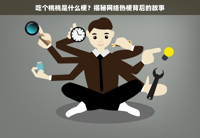 吃个桃桃是什么梗？揭秘网络热梗背后的故事