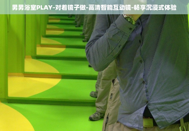 男男浴室PLAY-对着镜子做-高清智能互动镜-畅享沉浸式体验