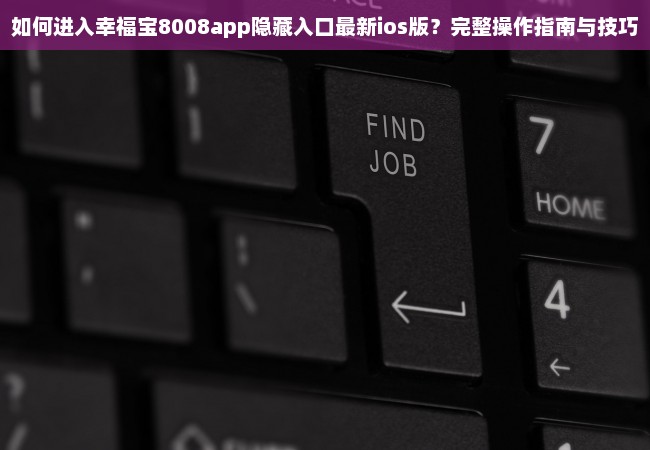 如何进入幸福宝8008app隐藏入口最新ios版？完整操作指南与技巧