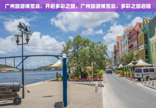 广州旅游博览会，开启多彩之旅，广州旅游博览会，多彩之旅启程