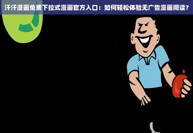 汗汗漫画免费下拉式漫画官方入口：如何轻松体验无广告漫画阅读？