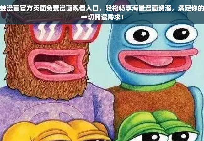 蛙漫画官方页面免费漫画观看入口，轻松畅享海量漫画资源，满足你的一切阅读需求！