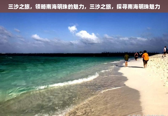 三沙之旅，领略南海明珠的魅力，三沙之旅，探寻南海明珠魅力