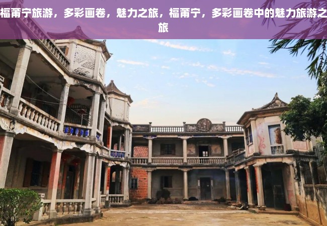 福莆宁旅游，多彩画卷，魅力之旅，福莆宁，多彩画卷中的魅力旅游之旅