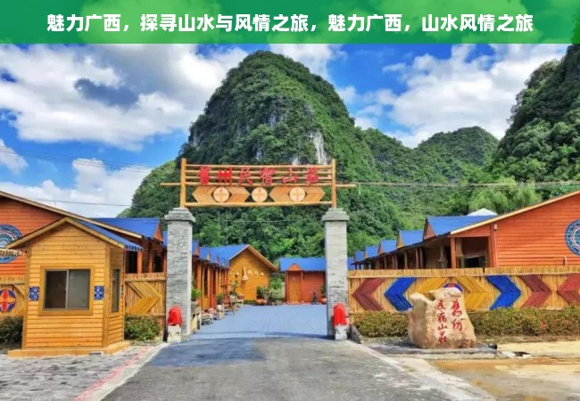 魅力广西，探寻山水与风情之旅，魅力广西，山水风情之旅