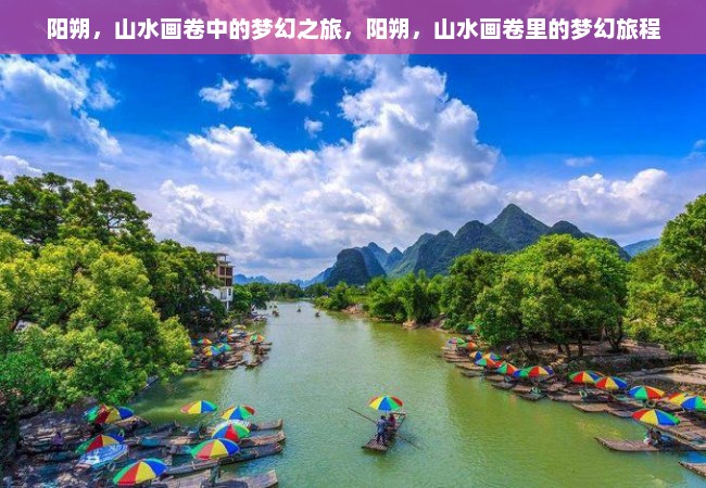 阳朔，山水画卷中的梦幻之旅，阳朔，山水画卷里的梦幻旅程