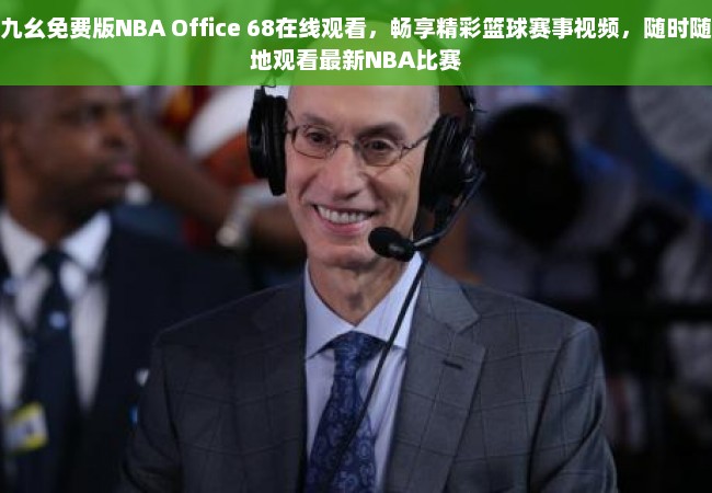 九幺免费版NBA Office 68在线观看，畅享精彩篮球赛事视频，随时随地观看最新NBA比赛