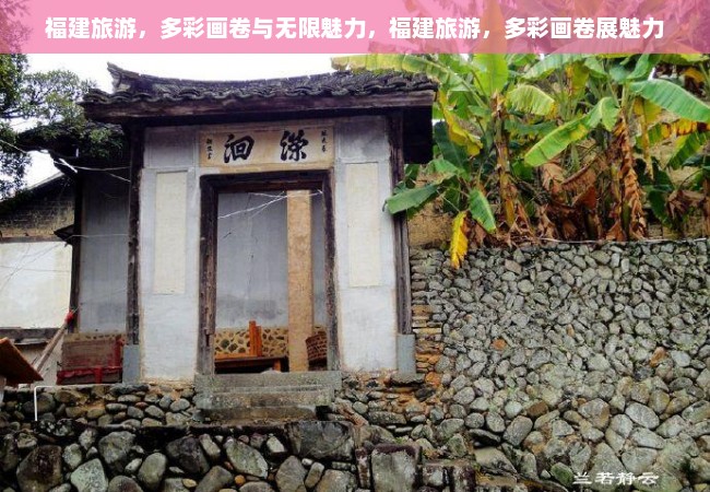 福建旅游，多彩画卷与无限魅力，福建旅游，多彩画卷展魅力