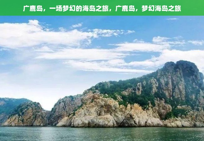 广鹿岛，一场梦幻的海岛之旅，广鹿岛，梦幻海岛之旅