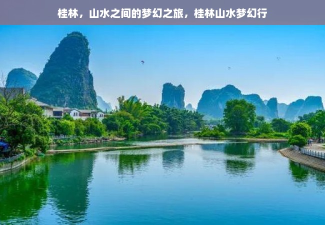 桂林，山水之间的梦幻之旅，桂林山水梦幻行