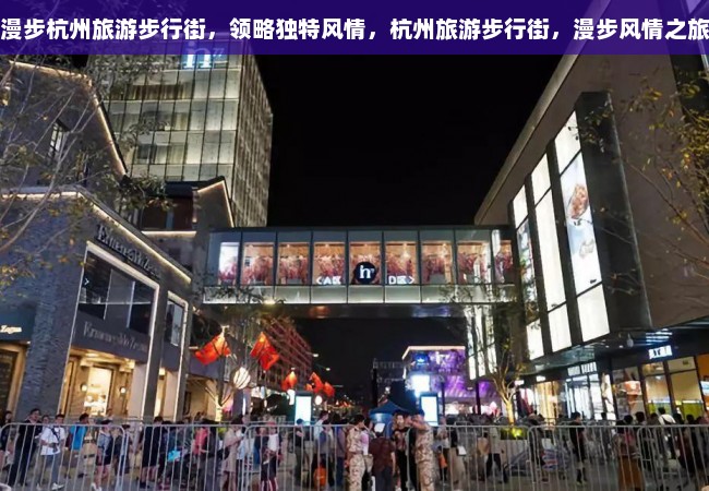 漫步杭州旅游步行街，领略独特风情，杭州旅游步行街，漫步风情之旅