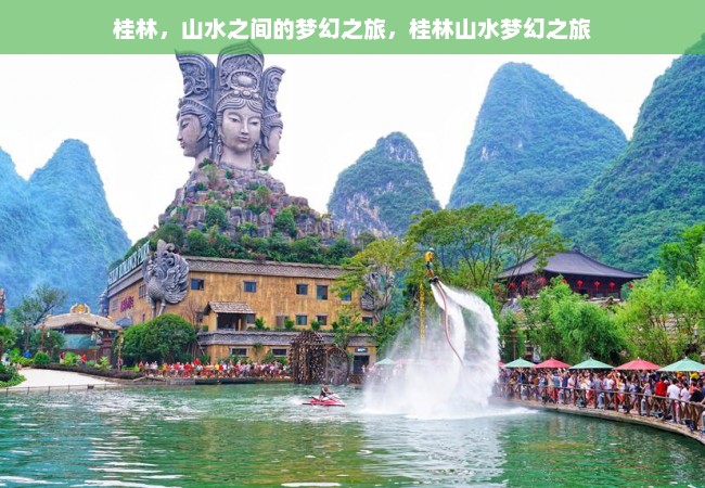 桂林，山水之间的梦幻之旅，桂林山水梦幻之旅