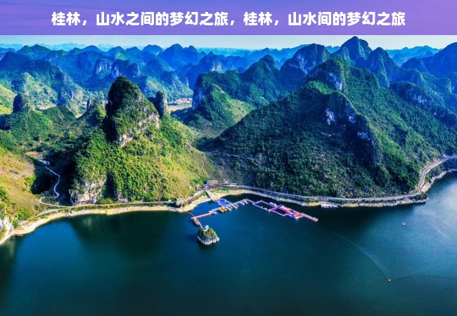 桂林，山水之间的梦幻之旅，桂林，山水间的梦幻之旅