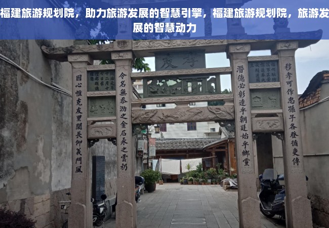 福建旅游规划院，助力旅游发展的智慧引擎，福建旅游规划院，旅游发展的智慧动力