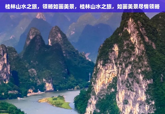 桂林山水之旅，领略如画美景，桂林山水之旅，如画美景尽情领略