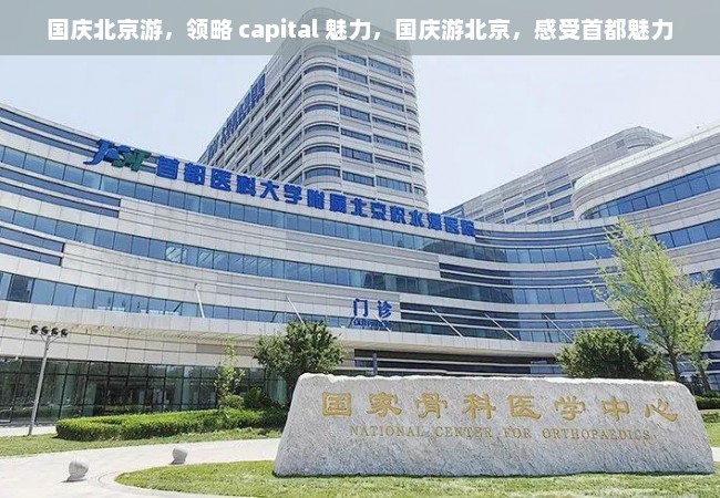 国庆北京游，领略 capital 魅力，国庆游北京，感受首都魅力