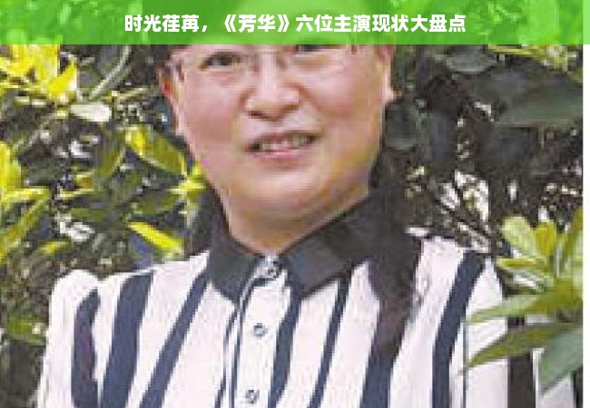 时光荏苒，《芳华》六位主演现状大盘点